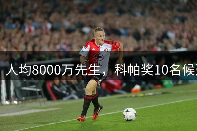 人均8000万先生，科帕奖10名候选球员总身价8.35亿欧