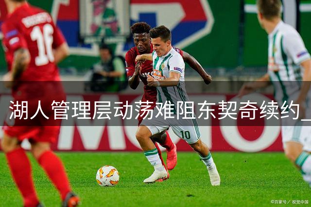 湖人管理层动荡难阻东契奇续约 明夏顶薪存隐忧