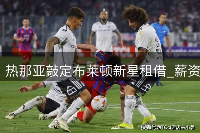 热那亚敲定布莱顿新星租借 薪资分摊方案曝光