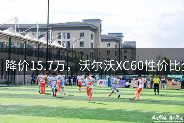 降价15.7万，沃尔沃XC60性价比全解读