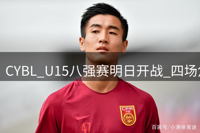 CYBL U15八强赛明日开战 四场焦点对决即将上演
